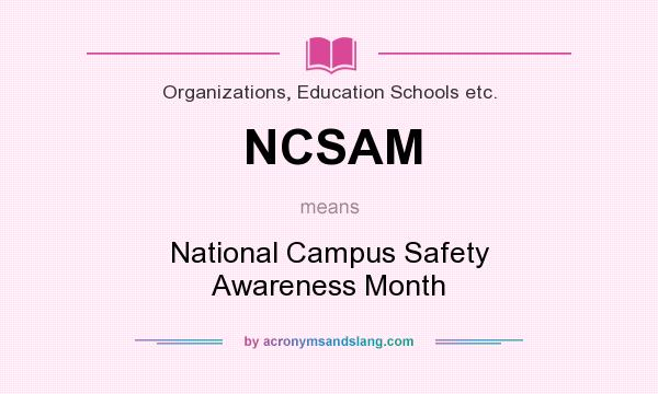 What does NCSAM mean? It stands for National Campus Safety Awareness Month