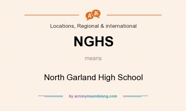 What does NGHS mean? It stands for North Garland High School