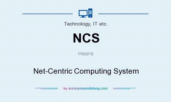 What does NCS mean? It stands for Net-Centric Computing System