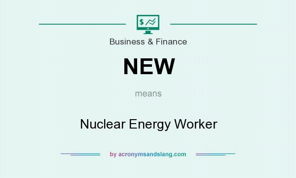What does NEW mean? It stands for Nuclear Energy Worker