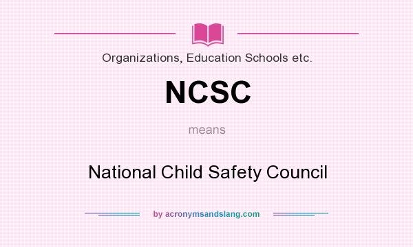 What does NCSC mean? It stands for National Child Safety Council