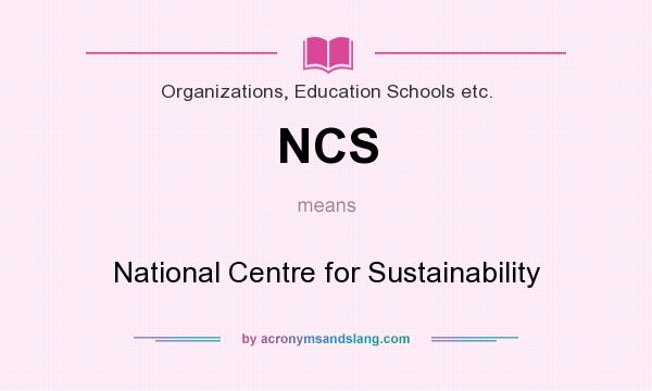 What does NCS mean? It stands for National Centre for Sustainability