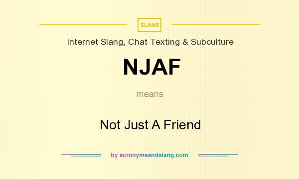 What does NJAF mean? It stands for Not Just A Friend