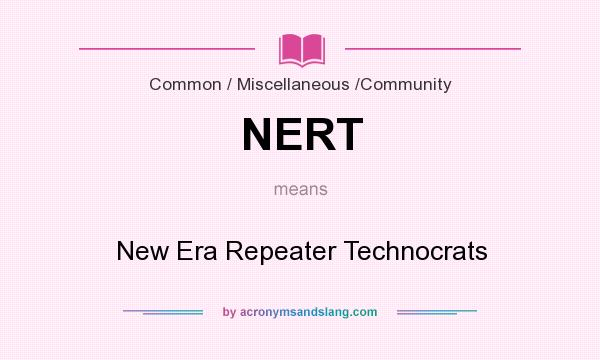 What does NERT mean? It stands for New Era Repeater Technocrats