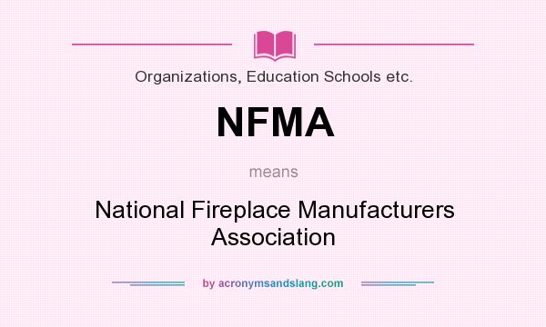 What does NFMA mean? It stands for National Fireplace Manufacturers Association
