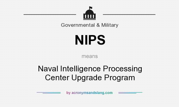 What does NIPS mean? It stands for Naval Intelligence Processing Center Upgrade Program