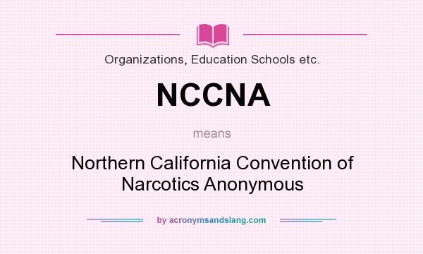 What does NCCNA mean? It stands for Northern California Convention of Narcotics Anonymous