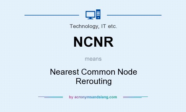 What does NCNR mean? It stands for Nearest Common Node Rerouting