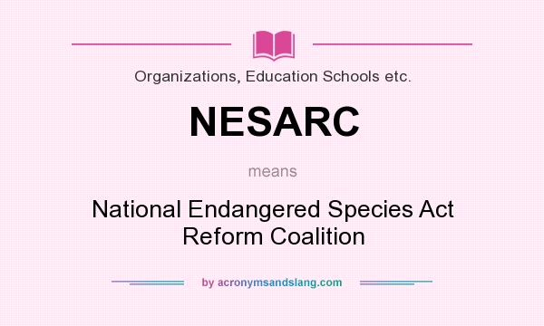 What does NESARC mean? It stands for National Endangered Species Act Reform Coalition