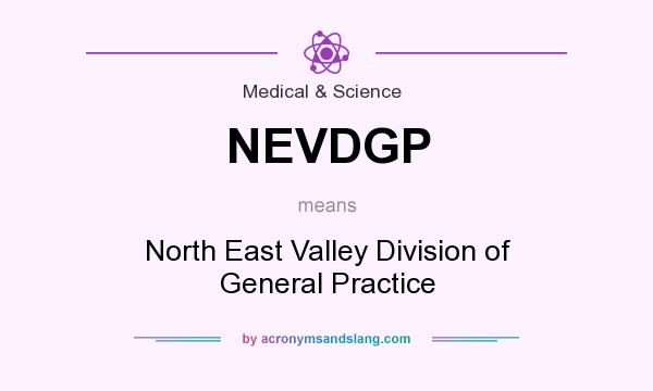 What does NEVDGP mean? It stands for North East Valley Division of General Practice