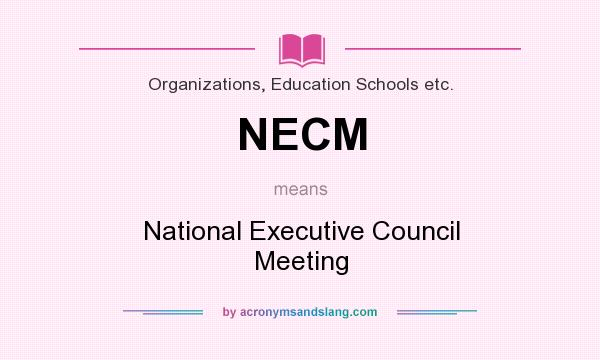 What does NECM mean? It stands for National Executive Council Meeting