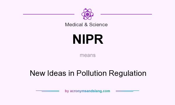 What does NIPR mean? It stands for New Ideas in Pollution Regulation