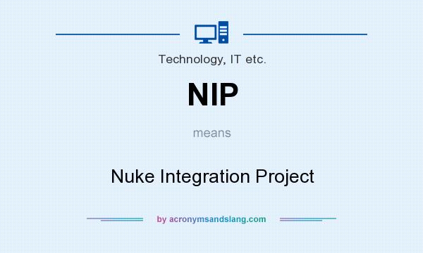 What does NIP mean? It stands for Nuke Integration Project