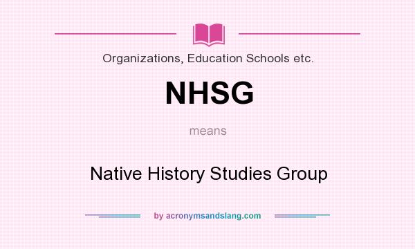 What does NHSG mean? It stands for Native History Studies Group