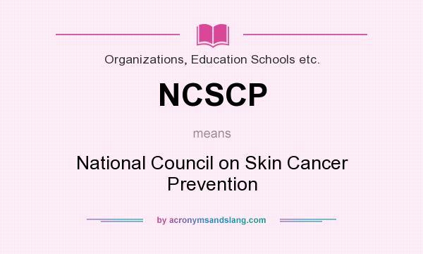 What does NCSCP mean? It stands for National Council on Skin Cancer Prevention