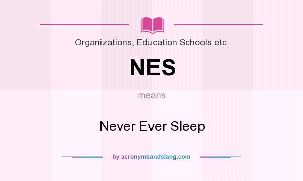 What does NES mean? It stands for Never Ever Sleep