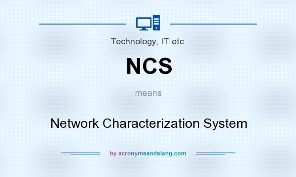 What does NCS mean? It stands for Network Characterization System