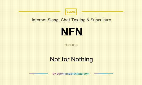 What does NFN mean? It stands for Not for Nothing