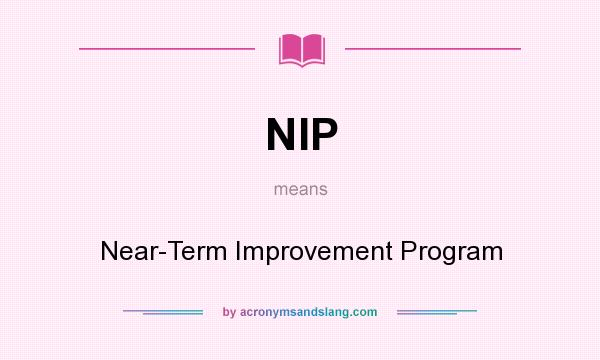 What does NIP mean? It stands for Near-Term Improvement Program