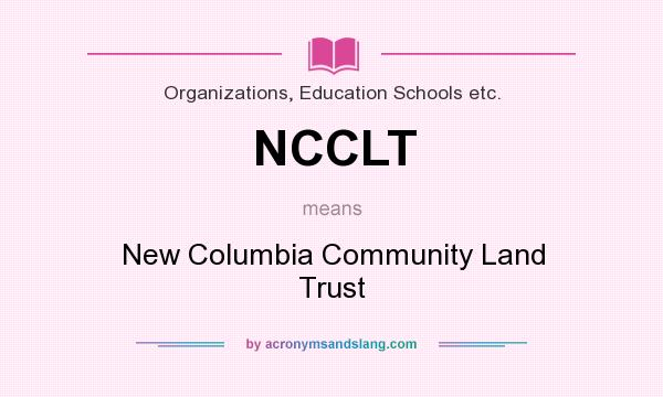What does NCCLT mean? It stands for New Columbia Community Land Trust