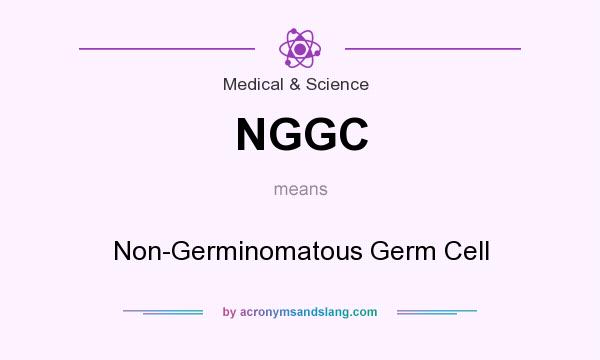 What does NGGC mean? It stands for Non-Germinomatous Germ Cell