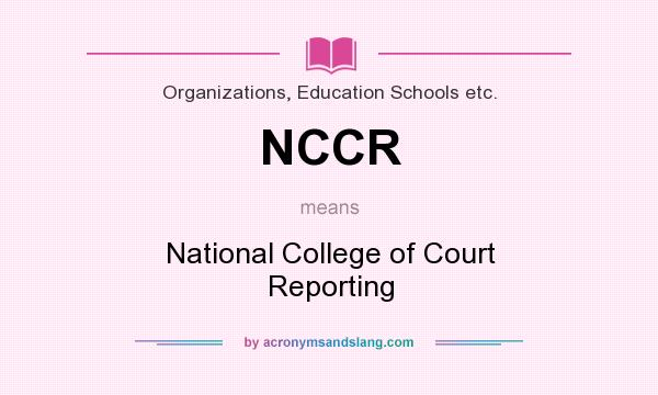 What does NCCR mean? It stands for National College of Court Reporting