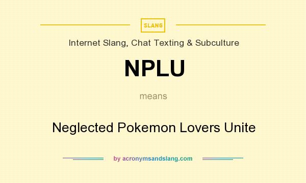 What does NPLU mean? It stands for Neglected Pokemon Lovers Unite