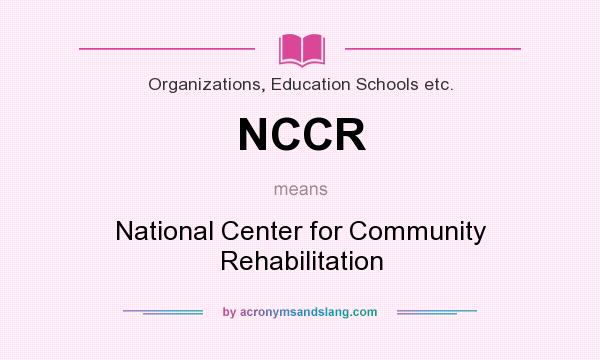 What does NCCR mean? It stands for National Center for Community Rehabilitation