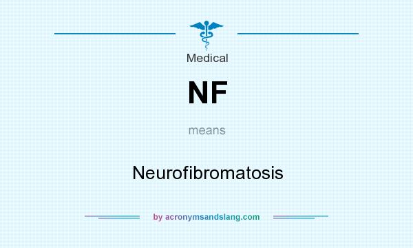 What does NF mean? It stands for Neurofibromatosis