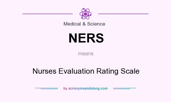 What does NERS mean? It stands for Nurses Evaluation Rating Scale