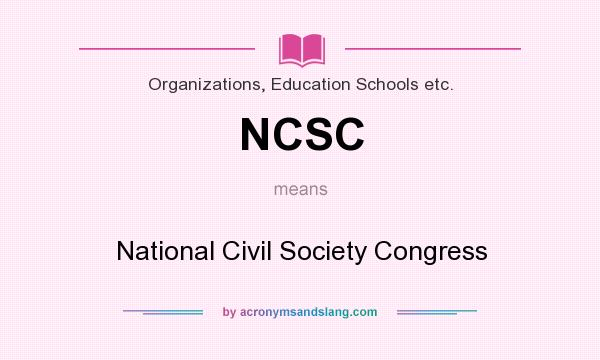 What does NCSC mean? It stands for National Civil Society Congress