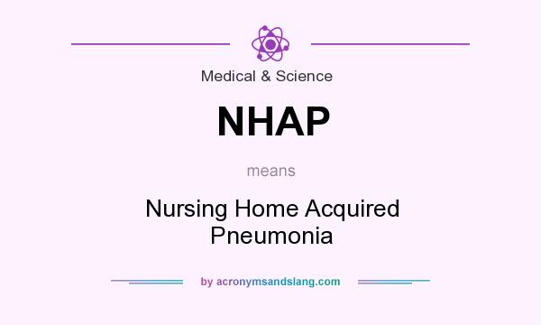 What does NHAP mean? It stands for Nursing Home Acquired Pneumonia