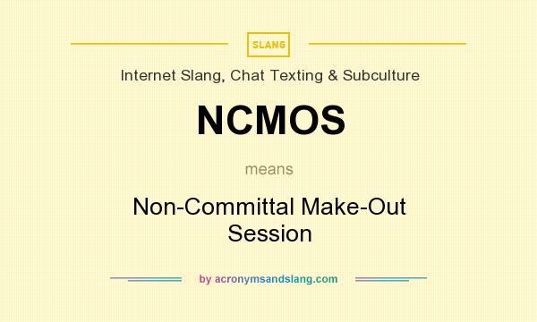 What does NCMOS mean? It stands for Non-Committal Make-Out Session