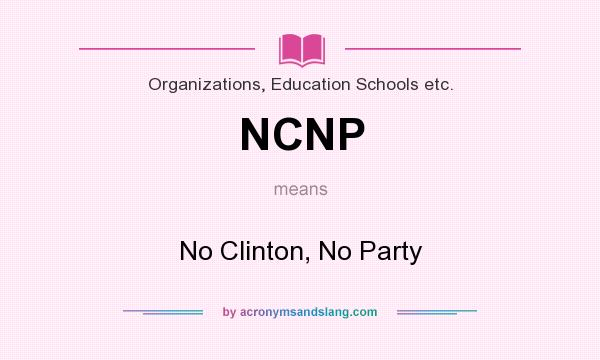 What does NCNP mean? It stands for No Clinton, No Party
