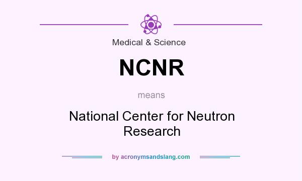 What does NCNR mean? It stands for National Center for Neutron Research