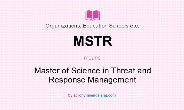 What does MSTR mean? It stands for Master of Science in Threat and Response Management