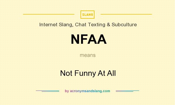 What does NFAA mean? It stands for Not Funny At All