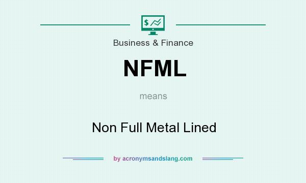 What does NFML mean? It stands for Non Full Metal Lined