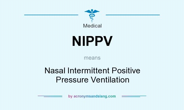 What does NIPPV mean? It stands for Nasal Intermittent Positive Pressure Ventilation