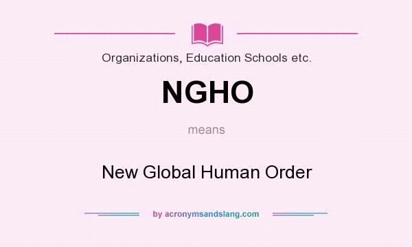 What does NGHO mean? It stands for New Global Human Order