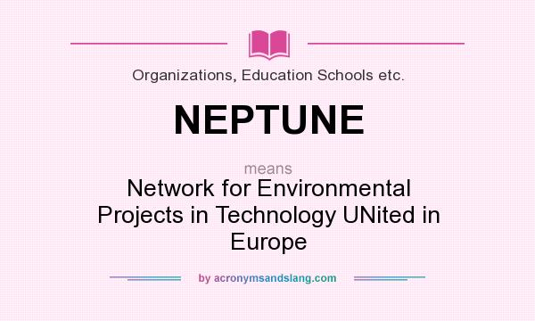 What does NEPTUNE mean? It stands for Network for Environmental Projects in Technology UNited in Europe