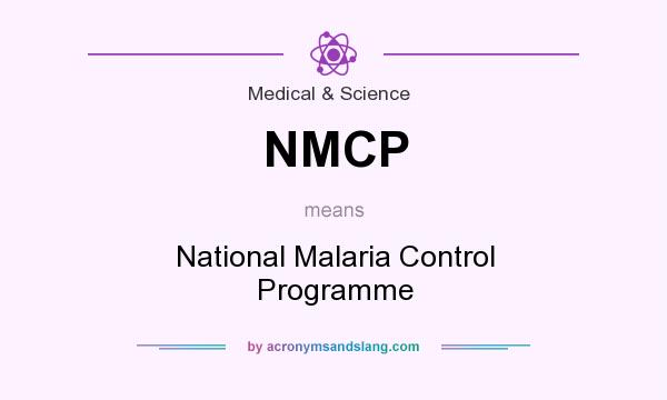 What does NMCP mean? It stands for National Malaria Control Programme