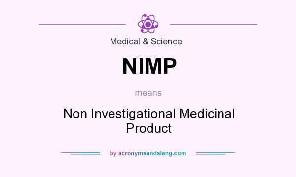 What does NIMP mean? It stands for Non Investigational Medicinal Product