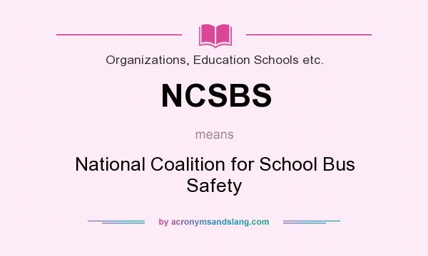 What does NCSBS mean? It stands for National Coalition for School Bus Safety