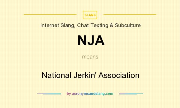 What does NJA mean? It stands for National Jerkin` Association