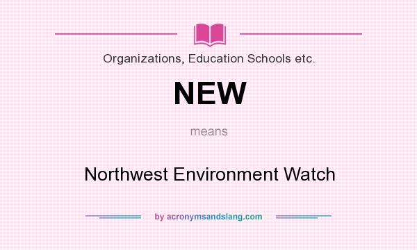 What does NEW mean? It stands for Northwest Environment Watch