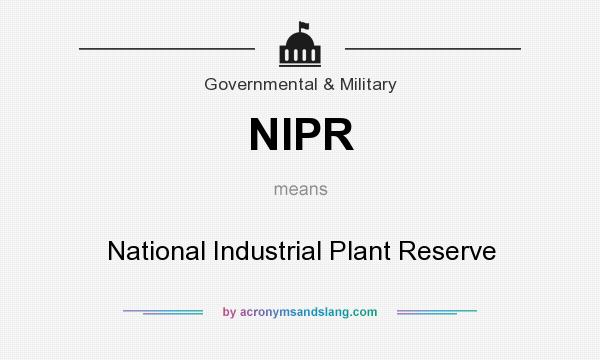 What does NIPR mean? It stands for National Industrial Plant Reserve