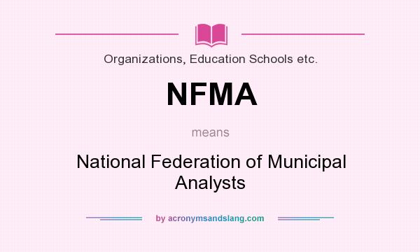 What does NFMA mean? It stands for National Federation of Municipal Analysts