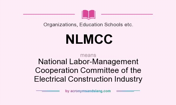 What does NLMCC mean? It stands for National Labor-Management Cooperation Committee of the Electrical Construction Industry