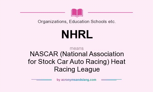 What does NHRL mean? It stands for NASCAR (National Association for Stock Car Auto Racing) Heat Racing League